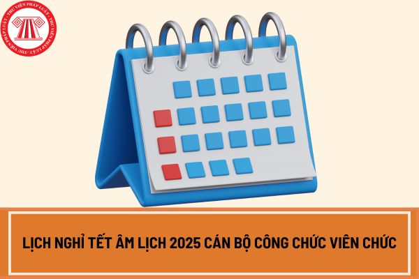 Lịch nghỉ tết âm lịch 2025 cán bộ công chức viên chức nghỉ 9 ngày liên tiếp theo đề xuất Bộ LĐTBXH?