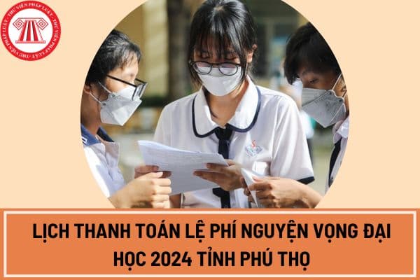 Lịch thanh toán lệ phí nguyện vọng đại học 2024 tỉnh Phú Thọ