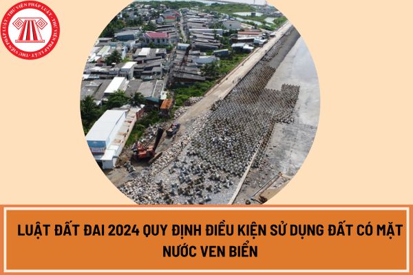 Luật Đất đai 2024 quy định điều kiện sử dụng đất có mặt nước ven biển?
