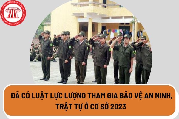 Đã có Luật lực lượng tham gia bảo vệ an ninh, trật tự ở cơ sở 2023?