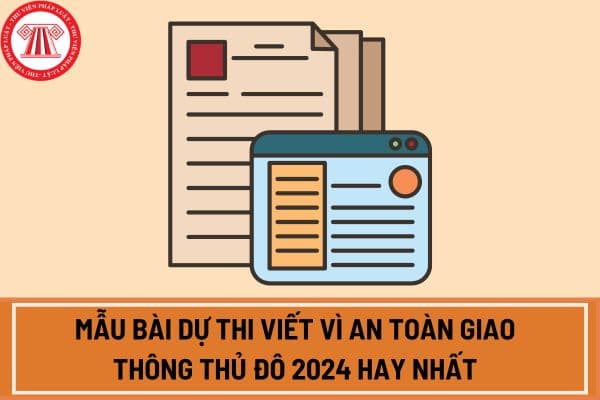 Mẫu bài dự thi Vì an toàn giao thông Thủ đô 2024 hay nhất? Tổng hợp mẫu bài dự thi viết Vì an toàn giao thông Thủ đô 2024 hay nhất ở đâu?