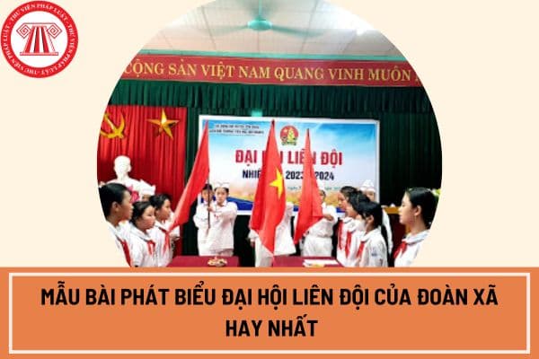 Mẫu bài phát biểu Đại hội Liên đội của Đoàn xã 2024 2025 hay nhất? 