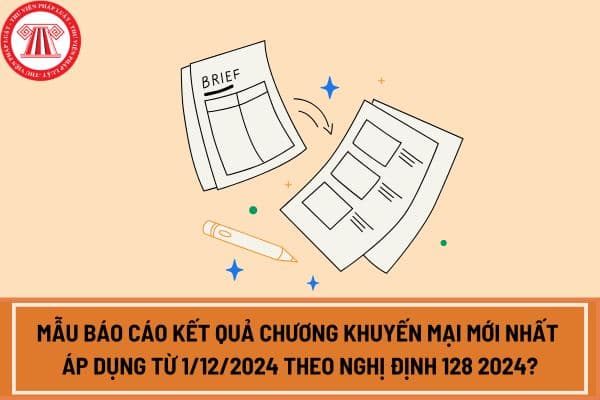 Mẫu Báo cáo kết quả chương khuyến mại mới nhất áp dụng từ 1/12/2024 theo Nghị định 128 2024?