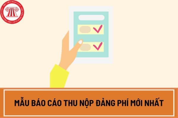 Mẫu báo cáo thu nộp Đảng phí mới nhất hiện nay là mẫu nào?