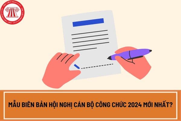 Mẫu biên bản Hội nghị cán bộ công chức 2024 mới nhất? 