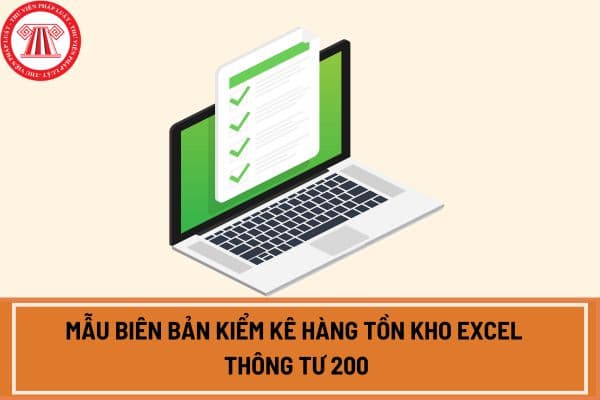 Mẫu biên bản kiểm kê hàng tồn kho Excel thông tư 200?