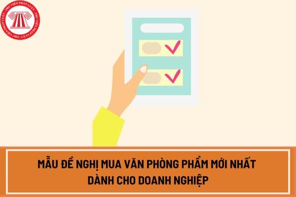 Mẫu đề nghị mua văn phòng phẩm mới nhất dành cho doanh nghiệp hiện nay? 