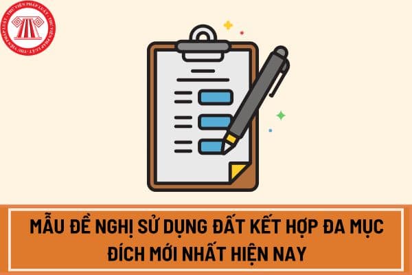 Mẫu đề nghị sử dụng đất kết hợp đa mục đích mới nhất hiện nay?