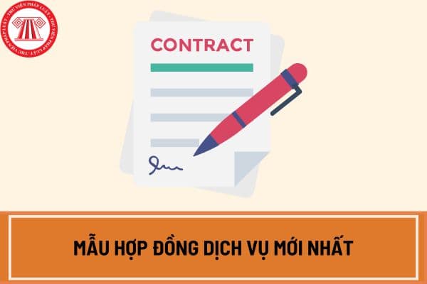 Mẫu hợp đồng dịch vụ mới nhất chuẩn nhất hiện nay? Tải mẫu hợp đồng dịch vụ mới nhất ở đâu?