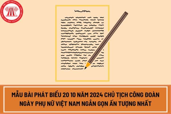 Mẫu bài phát biểu 20 10 năm 2024 Chủ tịch công đoàn ngày Phụ nữ Việt Nam ngắn gọn ấn tượng nhất?