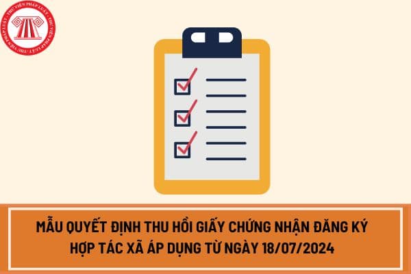 Mẫu Quyết định thu hồi Giấy chứng nhận đăng ký hợp tác xã áp dụng từ ngày 18/07/2024?