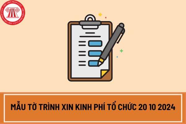 Mẫu tờ trình xin kinh phí tổ chức 20 10 2024? Tải mẫu tờ trình xin kinh phí tổ chức 20 10 2024?