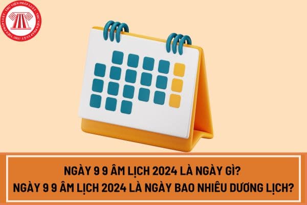 Ngày 9 9 âm lịch 2024 là ngày gì? Ngày 9 9 âm lịch 2024 là ngày bao nhiêu dương lịch? Xem lịch âm tháng 9 2024 chi tiết đầy đủ?