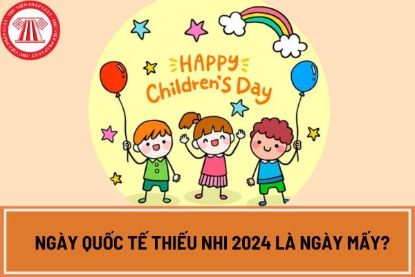 Ngày Quốc tế thiếu nhi 2024 là ngày mấy?