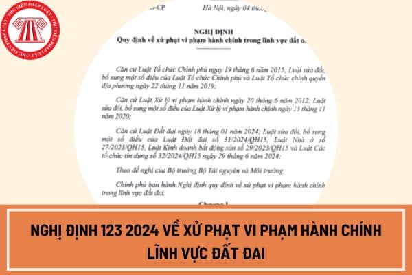 Nghị định 123 2024 về xử phạt vi phạm hành chính lĩnh vực đất đai? Xem toàn văn Nghị định ở đâu?