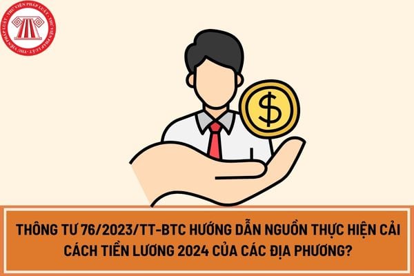 Thông tư 76/2023/TT-BTC hướng dẫn nguồn thực hiện cải cách tiền lương 2024 của các địa phương? 