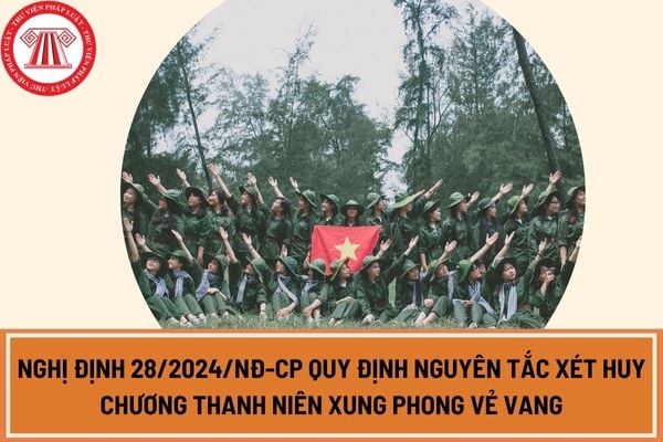 Nghị định 28/2024/NĐ-CP quy định nguyên tắc xét Huy chương Thanh niên xung phong vẻ vang như thế nào?