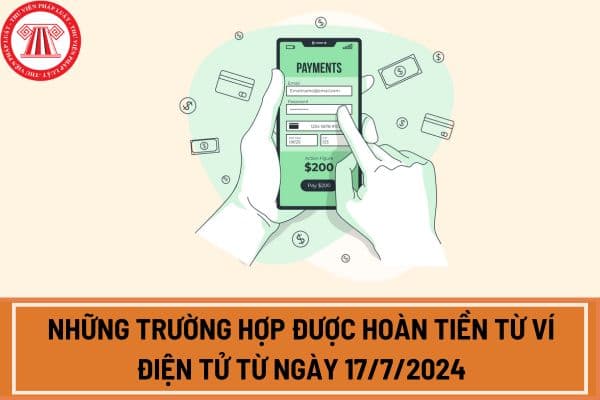 Những trường hợp được hoàn tiền từ ví điện tử từ ngày 17/7/2024 theo Thông tư mới nhất?