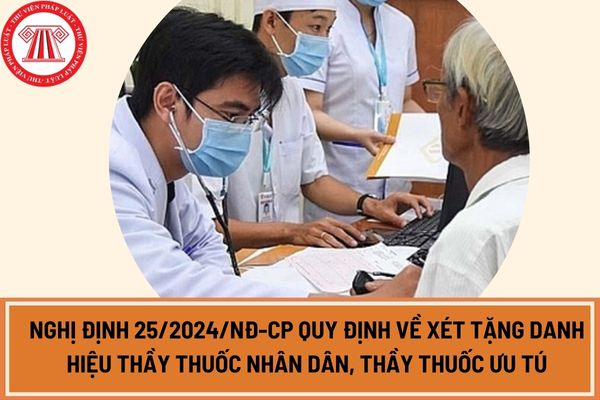 Đã có Nghị định 25/2024/NĐ-CP quy định về xét tặng danh hiệu thầy thuốc nhân dân, thầy thuốc ưu tú?