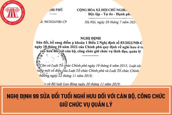 Nghị định 99 sửa đổi tuổi nghỉ hưu đối với cán bộ, công chức giữ chức vụ quản lý như thế nào?