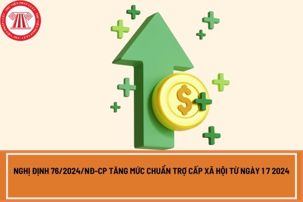 Nghị định 76/2024/NĐ-CP tăng mức chuẩn trợ cấp xã hội từ ngày 1 7 2024