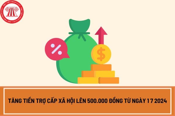 Tăng tiền trợ cấp xã hội lên 500.000 đồng từ ngày 1 7 2024?