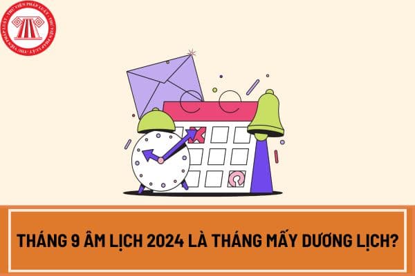 Tháng 9 âm lịch 2024 là tháng mấy dương lịch? Chi tiết lịch âm tháng 9 2024 như thế nào?  