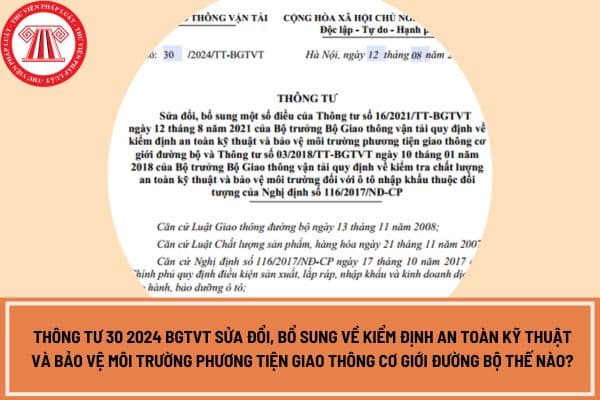 Thông tư 30 2024 BGTVT sửa đổi, bổ sung về kiểm định an toàn kỹ thuật và bảo vệ môi trường phương tiện giao thông cơ giới đường bộ thế nào?