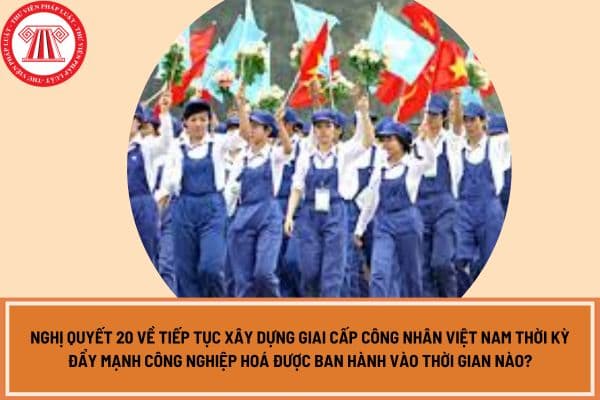 Ban Chấp hành Trung ương Đảng khóa X ban hành Nghị quyết 20 về tiếp tục xây dựng giai cấp công nhân Việt Nam thời kỳ đẩy mạnh công nghiệp hoá vào thời gian nào?