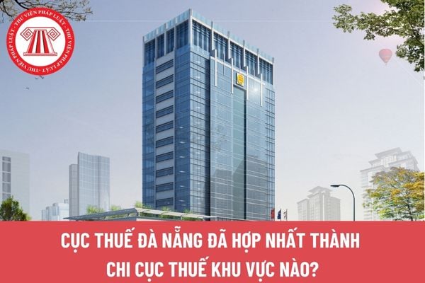 Cục thuế Đà Nẵng đã hợp nhất thành Chi cục Thuế khu vực nào?