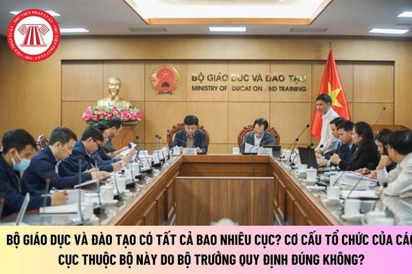 Bộ Giáo dục và Đào tạo có tất cả bao nhiêu Cục? Cơ cấu tổ chức của các Cục thuộc Bộ này do Bộ trưởng quy định đúng không?