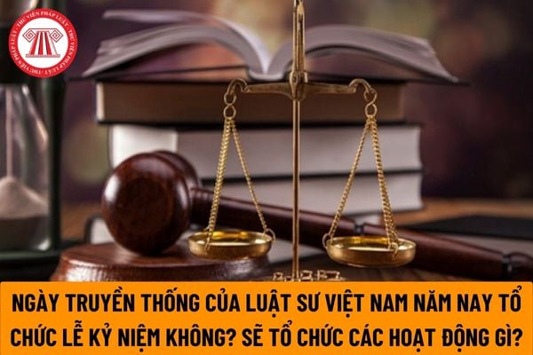 Ngày Truyền Thống Của Luật Sư Việt Nam Năm Nay Có Tổ Chức Lễ Kỷ Niệm Hay Không Tổ Chức Các Hoạt