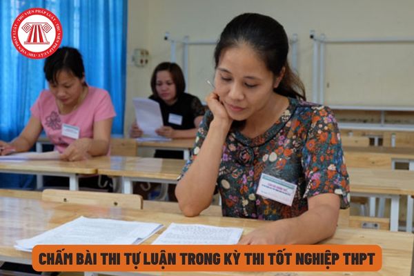 Mỗi bài thi môn tự luận trong kỳ thi tốt nghiệp THPT sẽ được chấm mấy vòng? Do mấy cán bộ chấm?