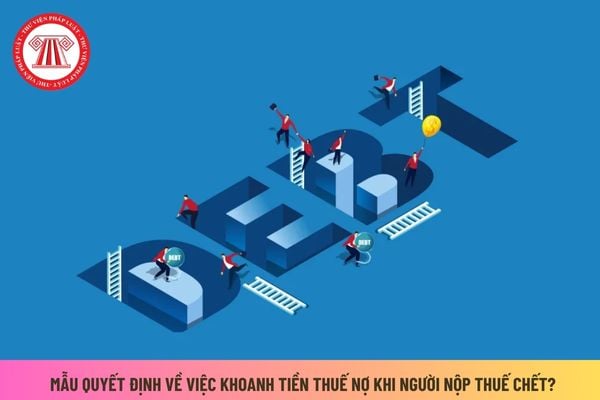 Mẫu quyết định về việc khoanh tiền thuế nợ khi người nộp thuế chết được thực hiện theo mẫu nào?