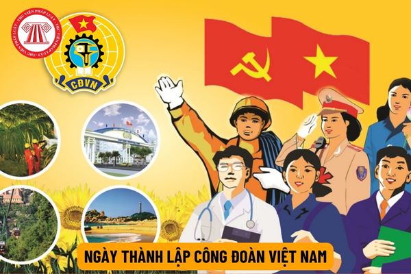 Ngày thành lập Công đoàn Việt Nam có phải ngày 28 tháng 7 hàng năm? Năm nay có tổ chức lễ kỷ niệm không?