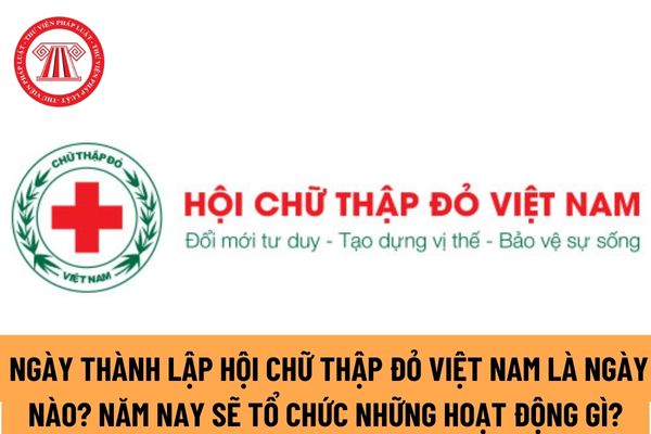 Ngày thành lập Hội Chữ thập đỏ Việt Nam là ngày nào? Năm nay có tổ chức lễ kỷ niệm ngày thành lập Hội không?
