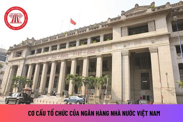 Ngân hàng Nhà nước Việt Nam có bao nhiêu Vụ? Cơ cấu tổ chức của các Vụ thuộc Ngân hàng Nhà nước do ai quyết định?