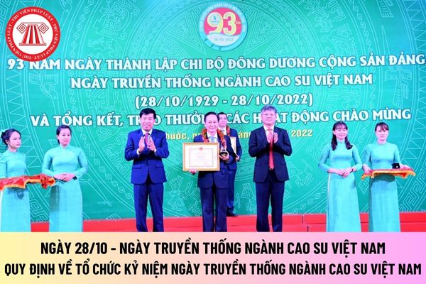 Ngày 28/10 là Ngày truyền thống ngành cao su Việt Nam đúng không? Tổ chức kỷ niệm ngày này hằng năm ra sao?