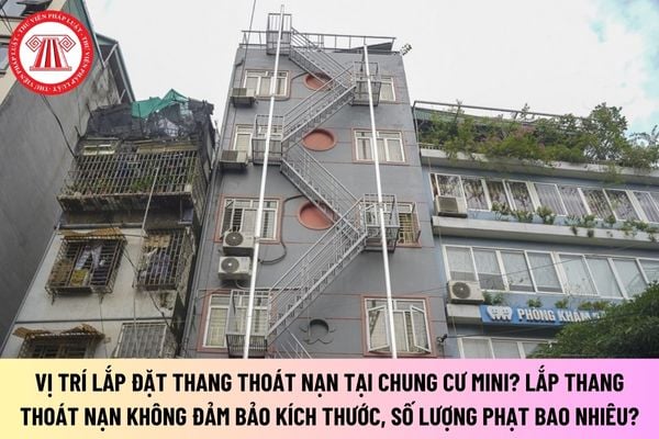 Vị trí lắp đặt thang thoát nạn tại chung cư mini? Lắp thang thoát nạn không đảm bảo kích thước, số lượng phạt bao nhiêu?