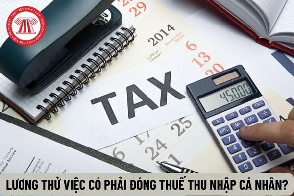 Lương thử việc của người lao động có thể bị khấu trừ để đóng thuế thu nhập cá nhân theo quy định không?