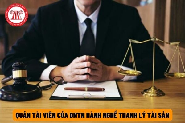 Quản tài viên của doanh nghiệp tư nhân hành nghề thanh lý tài sản có phải là Giám đốc công ty không?