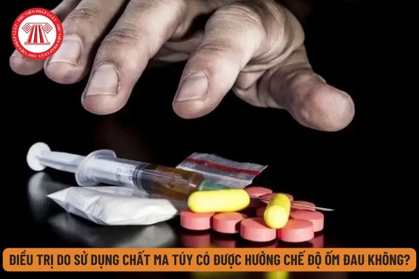 Có được hưởng chế độ ốm đau khi điều trị do sử dụng chất ma túy không? Danh mục chất ma túy theo quy định?