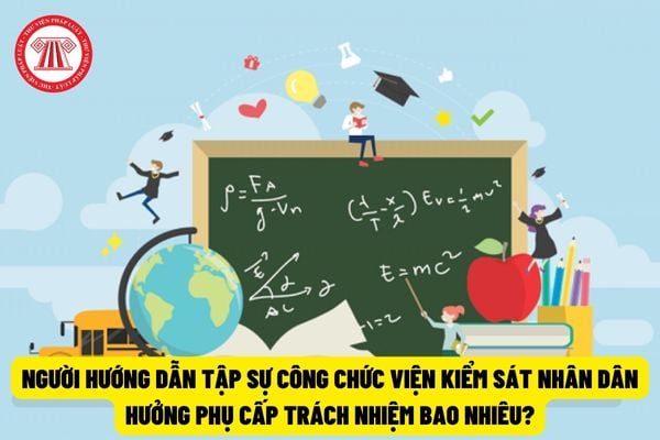 Người hướng dẫn tâp sự Công chức Viện kiểm sát nhân dân hưởng phụ cấp trách nhiệm là bao nhiêu?