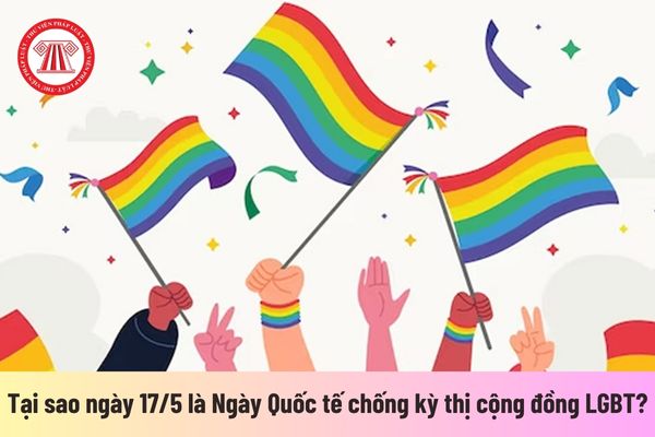 Tại sao ngày 17/5 là Ngày Quốc tế chống kỳ thị cộng đồng LGBT? Pháp luật bảo vệ quyền lợi những người thuộc LGBT ra sao?