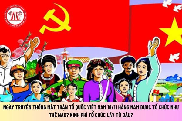 Ngày truyền thống Mặt trận Tổ quốc Việt Nam 18/11 hằng năm được tổ chức như thế nào? Kinh phí tổ chức lấy từ đâu?