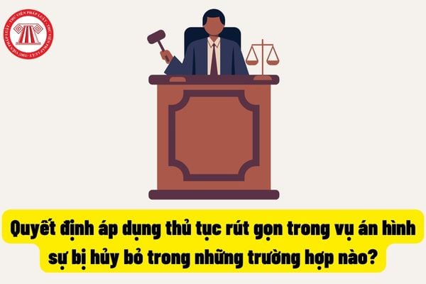 Quyết định áp dụng thủ tục rút gọn trong vụ án hình sự bị hủy bỏ trong những trường hợp nào?