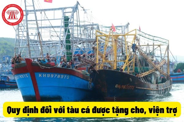 Quy định đối với tàu cá được tặng cho, viện trợ