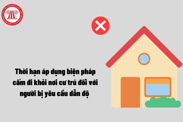 Thời hạn áp dụng biện pháp cấm đi khỏi nơi cư trú đối với người bị yêu cầu dẫn độ được quy định như thế nào? 