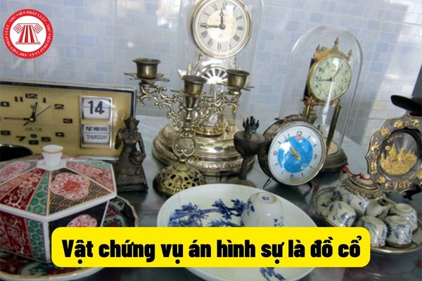 Trường hợp vật chứng là đồ cổ thì việc xử lý vật chứng trong tố tụng hình sự được quy định như thế nào?  