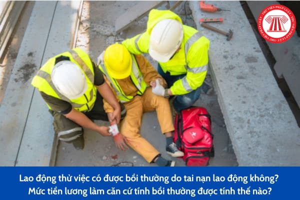 Lao động thử việc có được bồi thường do tai nạn lao động không? Mức tiền lương làm căn cứ tính bồi thường được tính thế nào?